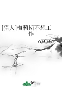 [猎人]梅莉斯不想工作